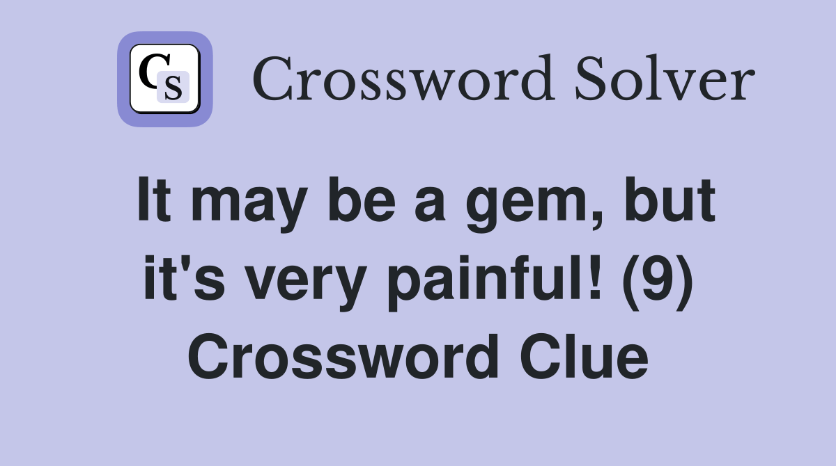 It may be a gem, but it's very painful! (9) Crossword Clue Answers
